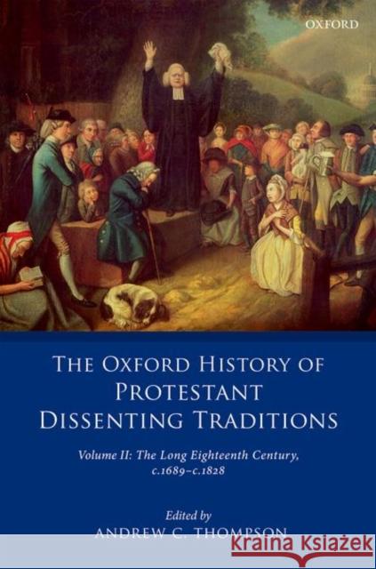 The Oxford History of Protestant Dissenting Traditions, Volume II: The Long Eighteenth Century C. 1689-C. 1828 Thompson, Andrew 9780198702245 Oxford University Press, USA - książka