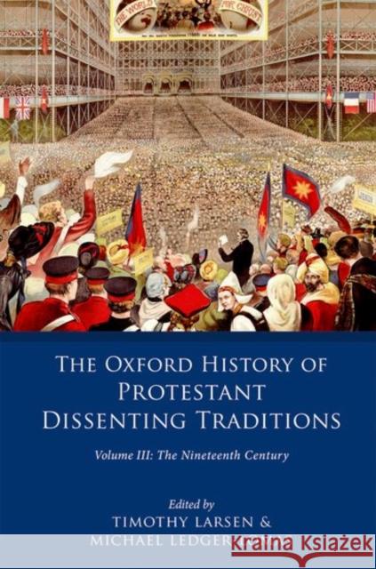 The Oxford History of Protestant Dissenting Traditions, Volume III: The Nineteenth Century Larsen, Timothy 9780199683710 Oxford University Press, USA - książka