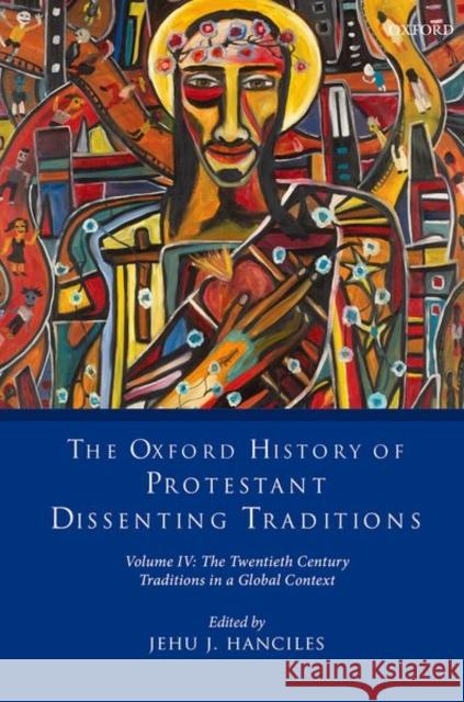 The Oxford History of Protestant Dissenting Traditions, Volume IV: The Twentieth Century: Traditions in a Global Context Hanciles, Jehu J. 9780199684045 Oxford University Press, USA - książka