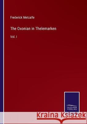 The Oxonian in Thelemarken: Vol. I Frederick Metcalfe 9783375127367 Salzwasser-Verlag - książka