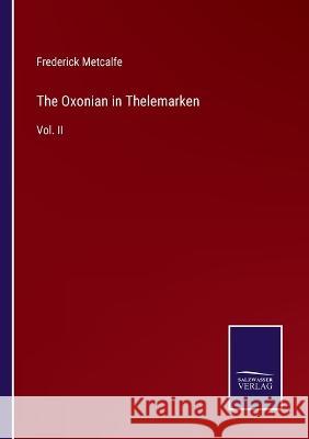 The Oxonian in Thelemarken: Vol. II Frederick Metcalfe 9783375127381 Salzwasser-Verlag - książka