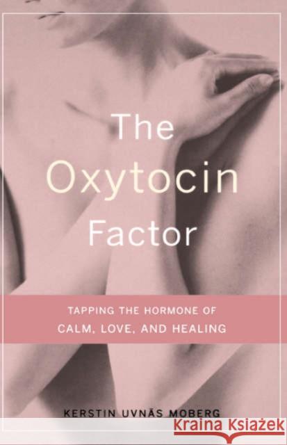 The Oxytocin Factor: Tapping the Hormone of Calm, Love, and Healing Kerstin Uvnas Moberg Roberta Francis Airi Iliste 9780738207483 Merloyd Lawrence Books - książka