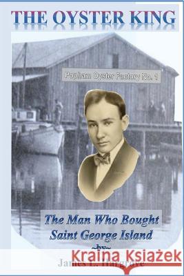 The Oyster King: The Man Who Bought Saint George Island James L. Hargrove 9781483961040 Createspace - książka