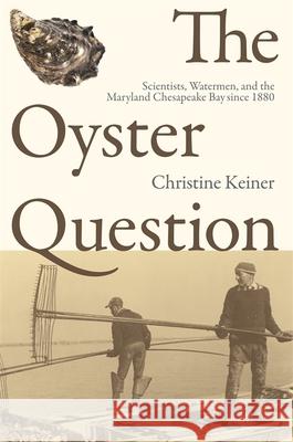 The Oyster Question: Scientists, Watermen, and the Maryland Chesapeake Bay Since 1880 Keiner, Christine 9780820337180 University of Georgia Press - książka