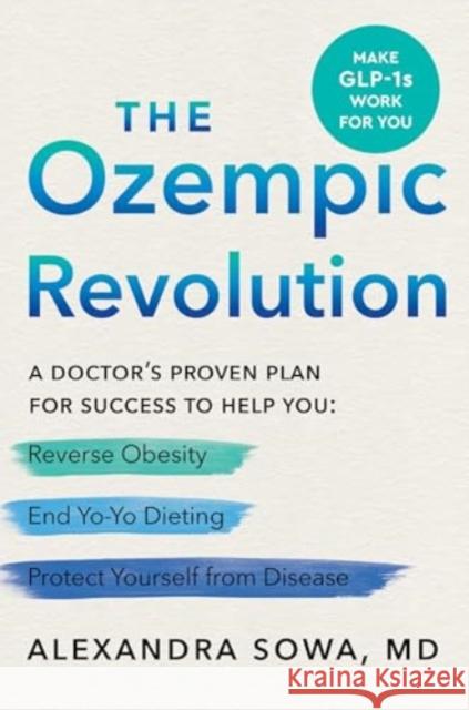 The Ozempic Revolution: A Doctor's Proven Plan for Success to Help You Reverse Obesity, End Yo-Yo Dieting, and Protect Yourself from Disease Alexandra Sowa 9780063417007 HarperCollins Publishers Inc - książka