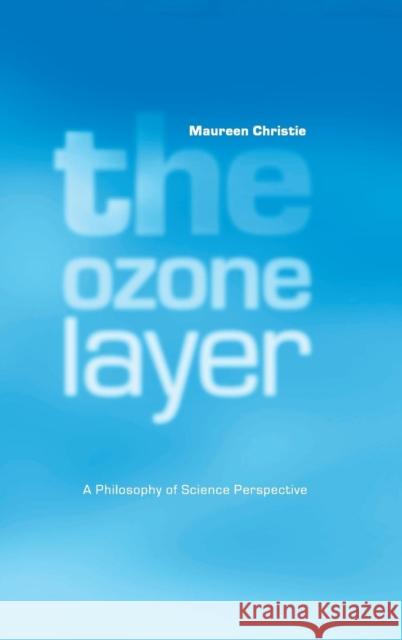 The Ozone Layer: A Philosophy of Science Perspective Christie, Maureen 9780521650724 CAMBRIDGE UNIVERSITY PRESS - książka