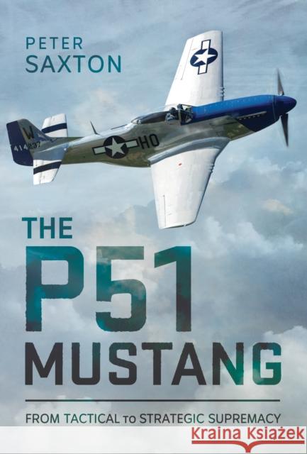 The P51 Mustang: From Tactical Superiority to Strategic Supremacy Peter Saxton 9781036117801 Pen & Sword Books Ltd - książka