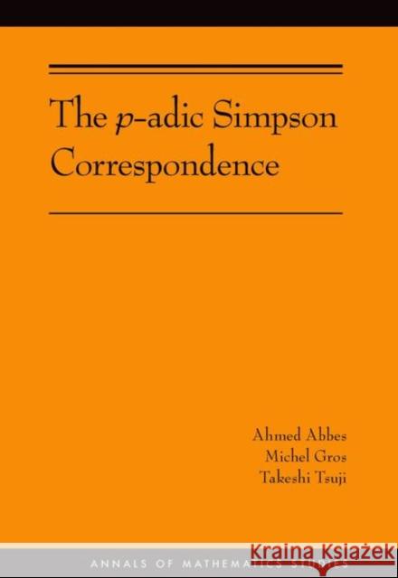 The P-Adic Simpson Correspondence (Am-193) Abbes, Ahmed; Gros, Michel; Tsuji, Takeshi 9780691170282 John Wiley & Sons - książka