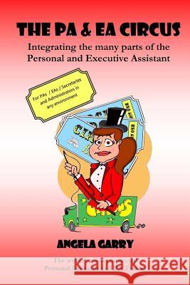 The PA & EA Circus: Integrating the many parts of the Personal and Executive Assistant Angela Mary Garry 9781505682366 Createspace Independent Publishing Platform - książka