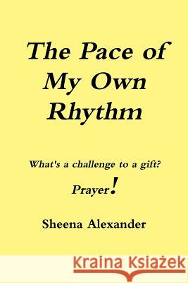 The Pace of My Own Rhythm: Whats a Challenge to a Gift? Sheena Alexander 9781717306265 Createspace Independent Publishing Platform - książka