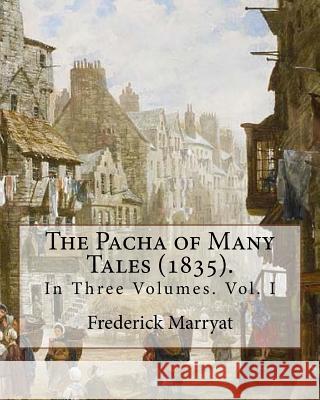 The Pacha of Many Tales (1835).By: Frederick Marryat and By: Thomas Hardy (3 March 1752 - 11 October 1832): In Three Volumes. Vol. I S. Hardy, Thomas 9781979733731 Createspace Independent Publishing Platform - książka