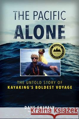 The Pacific Alone: The Untold Story of Kayaking's Boldest Voyage Dave Shively 9781493058433 Falcon Press Publishing - książka