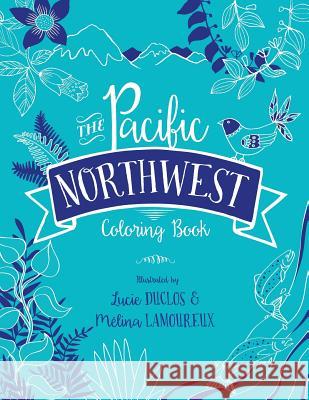 The Pacific Northwest Coloring Book Lucie Duclos Melina Lamoureux 9780692555491 Lucie Duclos Design - książka