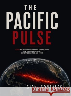 THE PACIFIC PULSE - The pacific ocean and the deterministic chain of systemic failure Gonzales, Gian 9798240931666 Roborando - książka