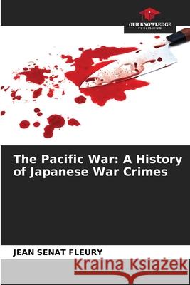 The Pacific War: A History of Japanese War Crimes Sénat Fleury, Jean 9786208993542 Our Knowledge Publishing - książka