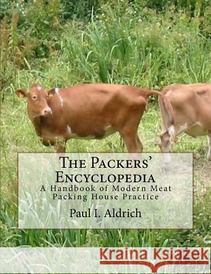 The Packers' Encyclopedia: A Handbook of Modern Meat Packing House Practice Paul I. Aldrich Sam Chambers 9781986064521 Createspace Independent Publishing Platform - książka