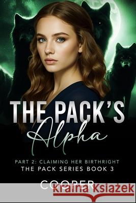 The Pack's Alpha: The Pack Series Book Three - Part II: Claiming Her Birthright Cooper                                   Author Cooper 9781970958065 Author Cooper - książka