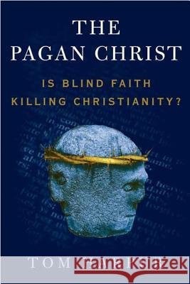 The Pagan Christ: Is Blind Faith Killing Christianity? Tom Harpur 9780802777416 Walker & Company - książka