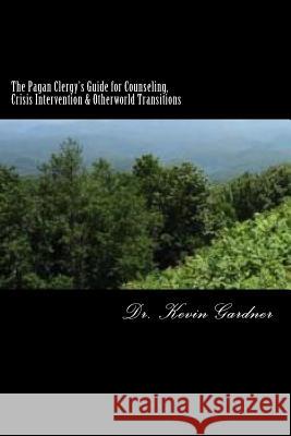 The Pagan Clergy's Guide for Counseling, Crisis Intervention & Otherworld Transitions Dr Kevin M. Gardner 9781505289138 Createspace - książka