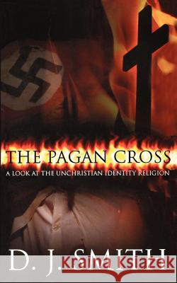 The Pagan Cross: A Look at the Unchristian Identity Religion D. J. Smith 9781451513738 Createspace - książka