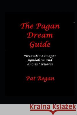 The Pagan Dream Guide: Dreamtime Images Symbolism and Ancient Wisdom Pat Regan 9781788083652 Can Write Will Write - książka
