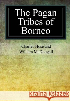 The Pagan Tribes of Borneo Charles Hose William McDougall 9781977659798 Createspace Independent Publishing Platform - książka