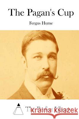 The Pagan's Cup Fergus Hume The Perfect Library 9781511824750 Createspace - książka