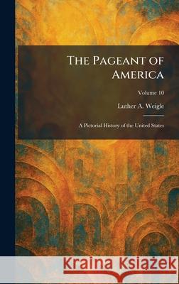 The Pageant of America: A Pictorial History of the United States Luther a. Weigle 9781025890951 Tradd Street Press - książka