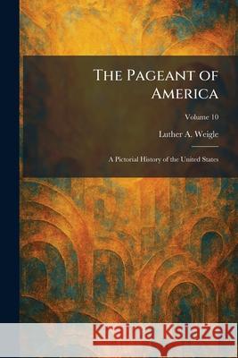 The Pageant of America: A Pictorial History of the United States Luther a. Weigle 9781025894638 Tradd Street Press - książka