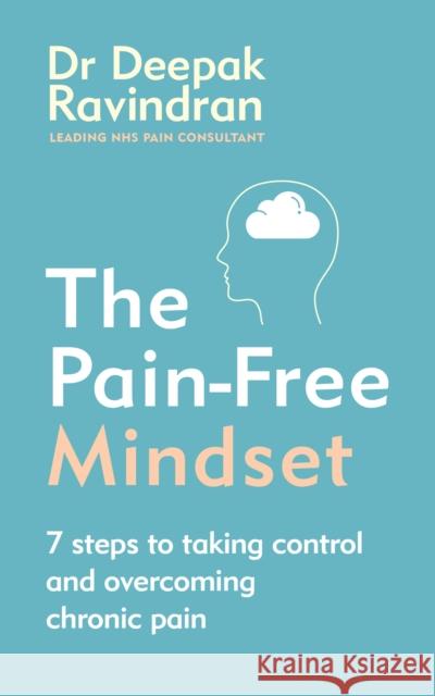The Pain-Free Mindset: 7 Steps to Taking Control and Overcoming Chronic Pain Dr Deepak Ravindran 9781785043390 Ebury Publishing - książka