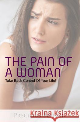 The Pain Of A Woman: Take Back Control of Your Life! Precious Benson 9781546533900 Createspace Independent Publishing Platform - książka
