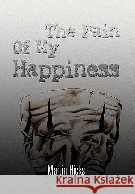 The Pain of My Happiness Martin Hicks 9781450073165 Xlibris Corporation - książka