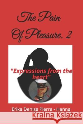 The Pain Of Pleasure. 2: Expressions from the heart. Poetry Erika Denise Pierre 9781722309381 Createspace Independent Publishing Platform - książka