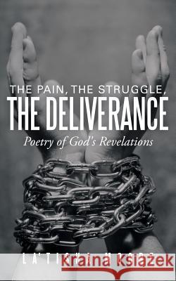 The Pain, the Struggle, the Deliverance: Poetry of God's Revelations Moore, La'tisha 9781490812908 WestBow Press - książka