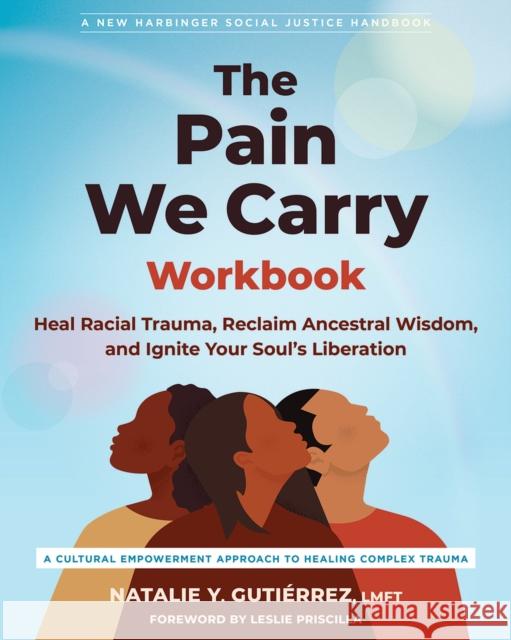 The Pain We Carry Workbook: Heal Racial Trauma, Reclaim Ancestral Wisdom, and Ignite Your Soul's Liberation Natalie Y. Gutierrez 9781648484834 New Harbinger Publications - książka