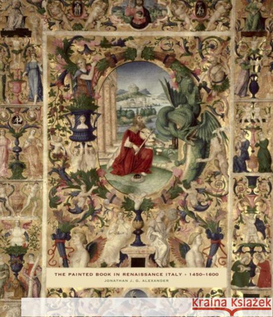 The Painted Book in Renaissance Italy: 1450-1600 Alexander, Jonathan J. G. 9780300203981 John Wiley & Sons - książka