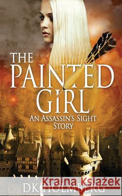 The Painted Girl: An Assassin's Sight Story D. K. Holmberg 9781499737998 Createspace - książka