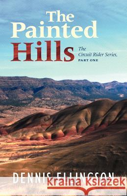 The Painted Hills: The Circuit Rider Series, Part One Ellingson, Dennis 9781449759292 WestBow Press - książka