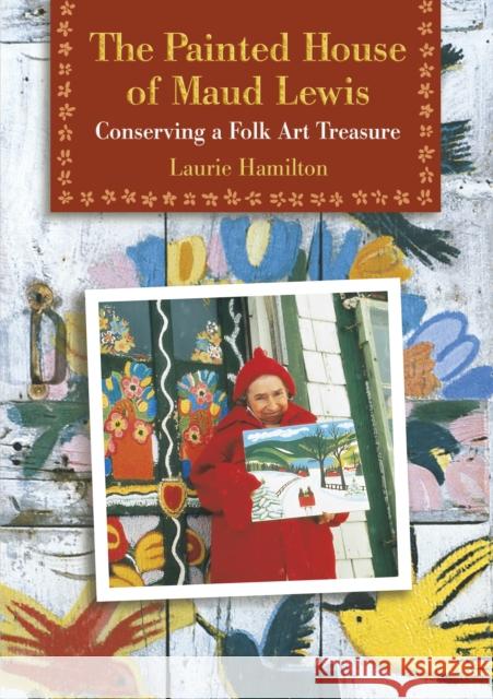 The Painted House of Maud Lewis: Conserving a Folk Art Treasure Laurie Hamilton 9780864923349 Goose Lane Editions - książka