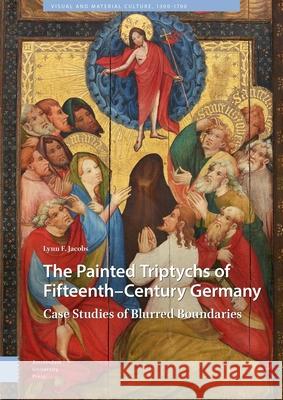 The Painted Triptychs of Fifteenth-Century Germany: Case Studies of Blurred Boundaries Jacobs, Lynn F. 9789463725408 Amsterdam University Press - książka