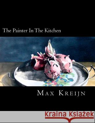 The Painter In The Kitchen: between the kitchen and the studio Kreijn, Max 9781461102861 Createspace - książka