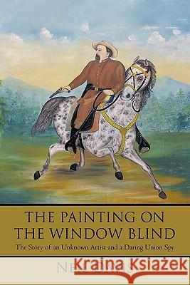 The Painting on the Window Blind,: The Story of an Unknown Artist and a Daring Union Spy Davis, Neil 9781450282406 iUniverse.com - książka
