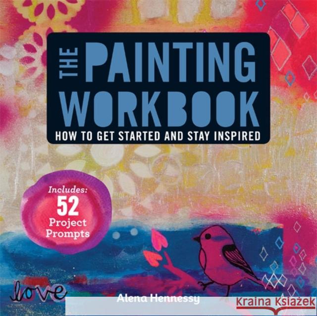 The Painting Workbook: How to Get Started and Stay Inspired Alena Hennessy 9781454708704 Lark Books,U.S. - książka