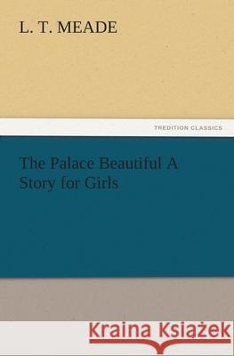 The Palace Beautiful a Story for Girls L. T. Meade   9783842477612 tredition GmbH - książka