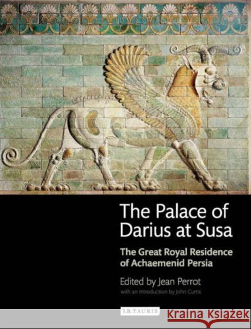 The Palace of Darius at Susa: The Great Royal Residence of Achaemenid Persia Perrot, Jean 9781848856219  - książka