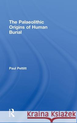 The Palaeolithic Origins of Human Burial Paul Pettitt   9780415354899 Taylor & Francis - książka