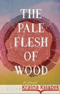 The Pale Flesh of Wood Elizabeth A. Tucker 9781647428341 She Writes Press - książka