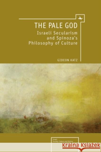 The Pale God: Israeli Secularism and Spinoza's Philosophy of Culture Katz, Gideon 9781936235384 Academic Studies Press - książka