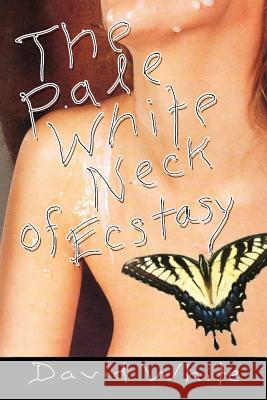 The Pale White of Neck Ecstasy David White 9781450076883 Xlibris Corporation - książka