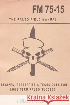 The Paleo Field Manual: Recipes, Strategies & Techniques for Long Term Paleo Success Michael Breslend 9781502782182 Createspace - książka